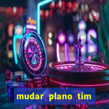 mudar plano tim mais barato